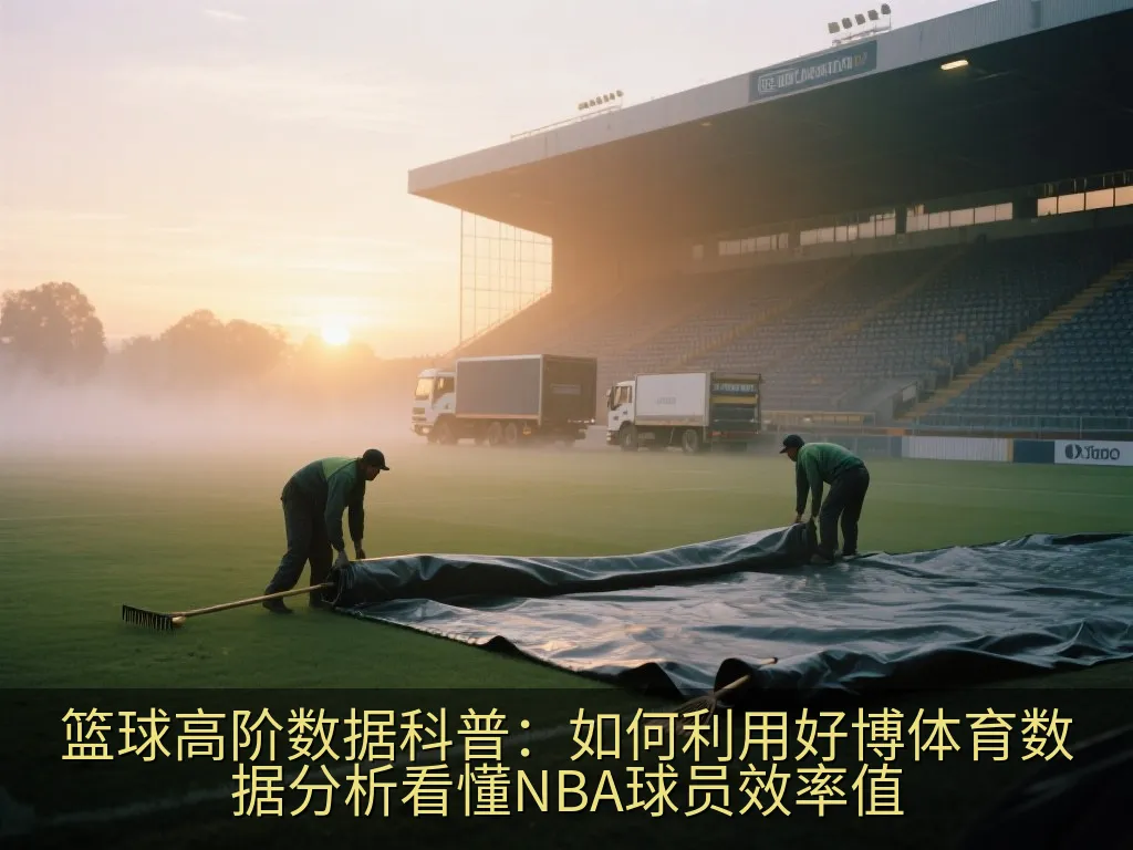 篮球高阶数据科普：如何利用好博体育数据分析看懂NBA球员效率值